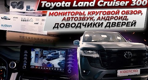 Toyota Land Cruiser 300 - мониторы пассажирам, круговой обзор, автозвук, Андроид, доводчики дверей